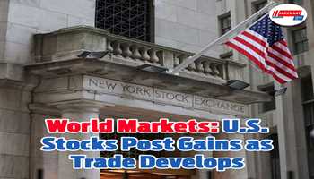 World Markets: U.S. Stocks Post Gains as Trade Develops