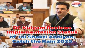 DC Kulgam reviews implementation status of Jal Shakti Abhiyan,Catch the Rain 2025,