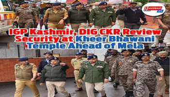 IGP KASHMIR, DIG CKR  VISIT KHEER BHAWANI TEMPLE TO REVIEW SECURITY ARRANGEMENTS AHEAD OF MATA KHEER BHAWANI MELA
