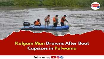 Kulgam Man Drowns After Boat Capsizes in Pulwama