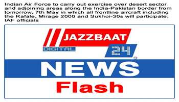 IAF to begin large-scale drills over desert areas near India-Pakistan border on May 7:-