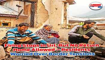Firing stops in Uri, but no return home allowed – Residents worried over border tensions

