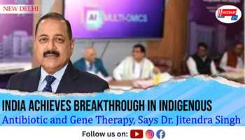 India Achieves Breakthrough in Indigenous Antibiotic and Gene Therapy, Says Dr. Jitendra Singh
