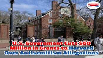U.S. Government Cuts $60 Million in Grants to Harvard Over Antisemitism Allegations