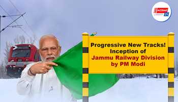 Progressive New Tracks! Inception of Jammu Railway Division by PM Modi
