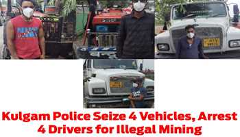 Kulgam Police Seize 4 Vehicles, Arrest 4 Drivers for Illegal Mining