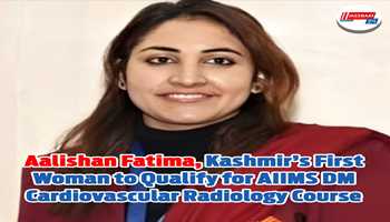 Aalishan Fatima, Kashmir’s First Woman to Qualify for AIIMS DM Cardiovascular Radiology Course