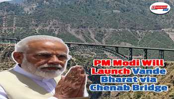 PM Modi will launch Vande Bharat via Chenab Bridge. 