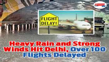 **Heavy Rain and Strong Winds Hit Delhi, Over 100 Flights Delayed**