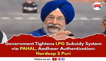 Government Tightens LPG Subsidy System via PAHAL, Aadhaar Authentication: Hardeep S Puri