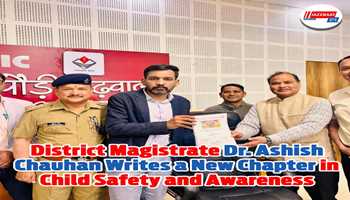 District Magistrate Dr. Ashish Chauhan Writes a New Chapter in Child Safety and Awareness