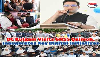 DC Kulgam Visits GHSS Qaimoh, Inaugurates Key Digital Initiatives