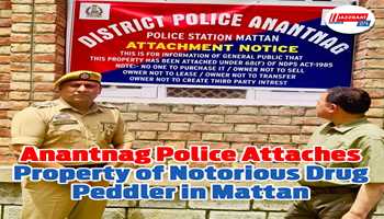 Anantnag Police Attaches Property of Notorious Drug Peddler in Mattan