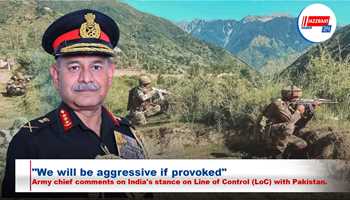 We will be aggressive if provoked": Army chief comments on India's stance on Line of Control (LoC) with Pakistan