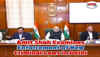 Amit Shah Examines Enforcement of New Criminal Laws in Delhi
