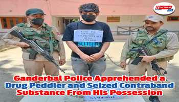GANDERBAL POLICE APPREHENDED A DRUG PEDDLER AND SEIZED CONTRABAND SUBSTANCE FROM HIS POSSESSION.