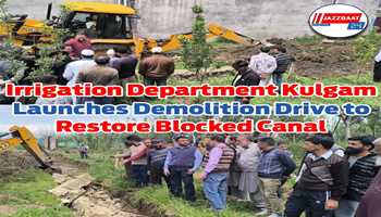 Irrigation Department Kulgam Launches Demolition Drive to Restore Blocked Canal