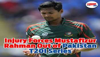 Injury Forces Mustafizur Rehman Out of Pakistan T20I Series