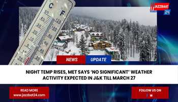 "J&K Weather Update: Night Temperatures Rise, MeT Forecasts Calm Conditions Until March 27"