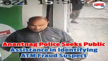 *Anantnag Police Seeks Public Assistance in Identifying ATM Fraud Suspect*