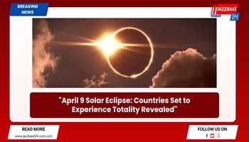 "April 9 Solar Eclipse: Countries Set to Experience Totality Revealed"
