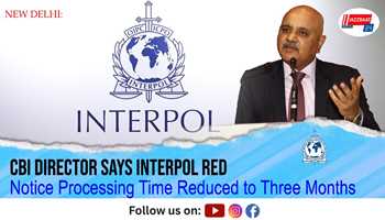 CBI Director Says Interpol Red Notice Processing Time Reduced to Three Months
