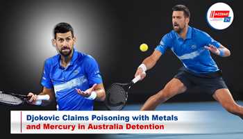 Djokovic Claims Poisoning with Metals and Mercury in Australia Detention