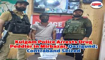 Kulgam Police Arrests Drug Peddler in Mirbazar, Qazigund; Contraband Seized