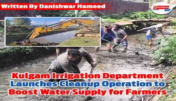 Kulgam Irrigation Department Launches Cleanup Operation to Boost Water Supply for Farmers