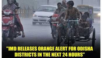 IMD RELEASES ORANGE ALERT FOR ODISHA DISTRICTS IN THE NEXT 24 HOURS