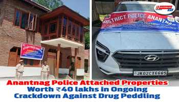 Anantnag Police Attached Properties Worth ₹40 lakhs in Ongoing Crackdown Against Drug Peddling
