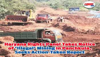 Haryana Rights Panel Takes Notice of 'Illegal' Mining in Panchkula, Seeks Action-Taken Report


