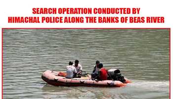 SEARCH OPERATION:  CONDUCTED BY HIMACHAL POLICE ALONG THE BANKS OF BEAS RIVER
