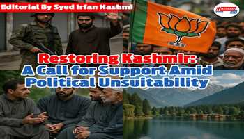 Restoring Kashmir: A Call for Support Amid Political Unsuitability : SYED IRFAN HASHMI