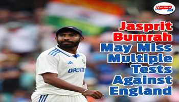 Jasprit Bumrah May Miss Multiple Tests Against England