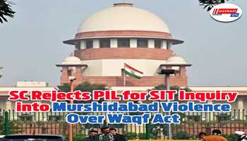 SC Rejects PIL for SIT Inquiry into Murshidabad Violence Over Waqf Act