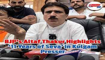 BJP Senior Leader Altaf Thakur Addresses Press Conference in Kulgam on 11 Years of Modi Government: Highlights ‘11 Years of Seva’