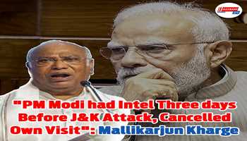 "PM Modi had intel three days before J&K attack, cancelled own visit": Mallikarjun Kharge:-