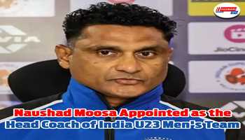 Naushad Moosa Appointed as the Head Coach of India U23 Men's Team