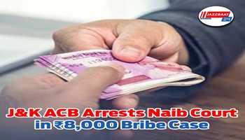 J&K ACB Arrests Naib Court in ₹8000 Bribe Case 