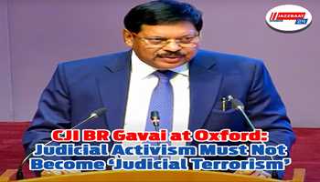 CJI BR Gavai at Oxford: Judicial Activism Must Not Become ‘Judicial Terrorism’