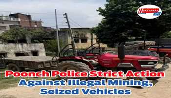 *Poonch Police Strict Action Against Illegal Mining, Seized Vehicles* 