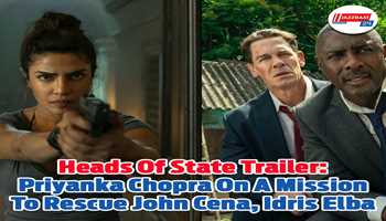 Heads Of State Trailer: Priyanka Chopra On A Mission To Rescue John Cena, Idris Elba:-