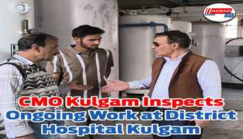 CMO Kulgam Inspects Ongoing Work at District Hospital Kulgam