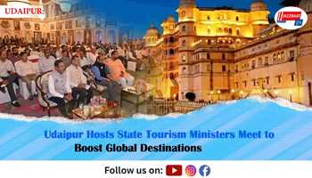 Udaipur Hosts State Tourism Ministers Meet to Boost Global Destinations
