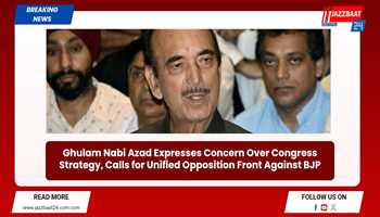 Ghulam Nabi Azad Expresses Concern Over Congress Strategy, Calls for Unified Opposition Front Against BJP

