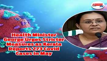 Health Minister George demands stricter measures as Kerala reported 273 Covid cases in May