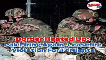 Border heated up: Pak firing again, ceasefire violation for 12 nights