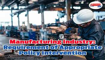 Manufacturing Industry: Requirement of Appropriate Policy Intervention