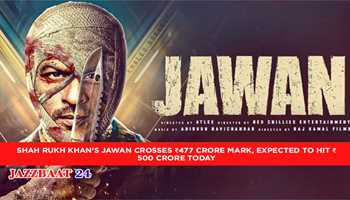 SHAH RUKH KHAN'S JAWAN CROSSES ₹477 CRORE MARK, EXPECTED TO HIT ₹500 CRORE TODAY 
